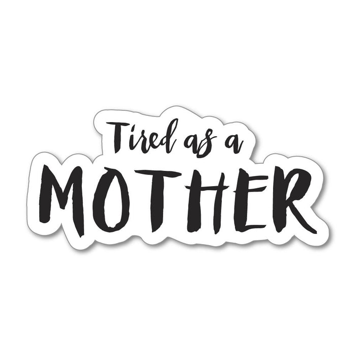 Tired As A Mother Sticker Decal