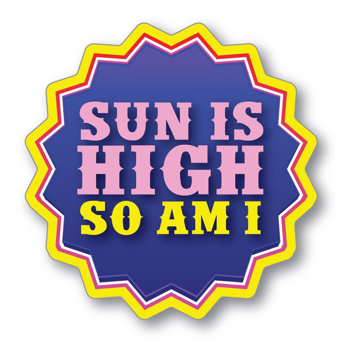 Sun Is High So Am I Sticker Decal