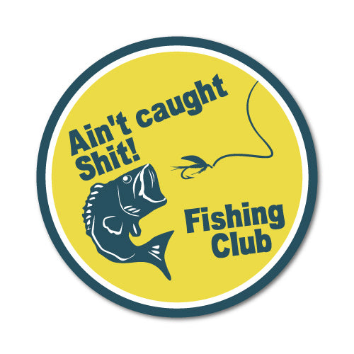 Ain'T Caught Sh*T Fishing Club Sticker