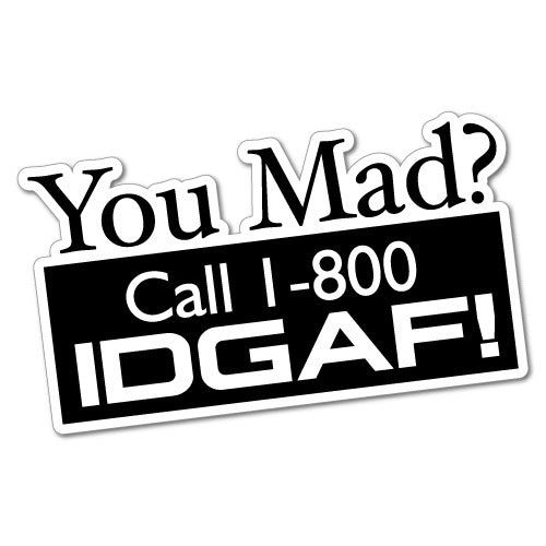 You Mad? Idgaf I Don't Give A Fck Sticker