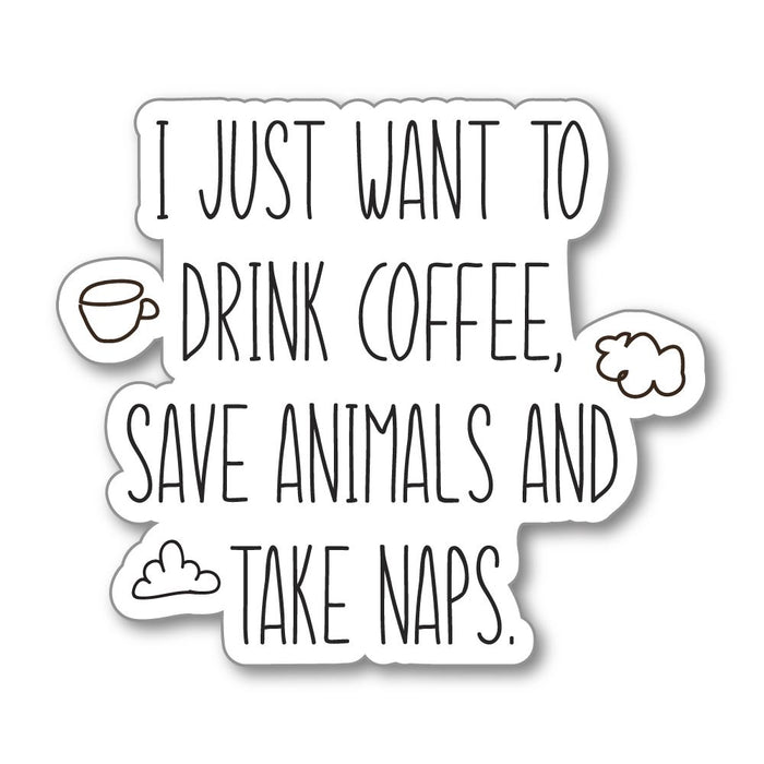 I Just Want To Drink Coffee, Save Animals And Take Naps Sticker Decal