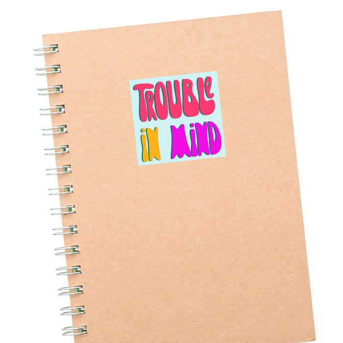 Trouble In Mind Sticker Decal