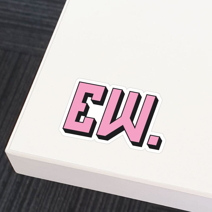 Ew Sticker Decal | Funny Stickers - Sticker Collective