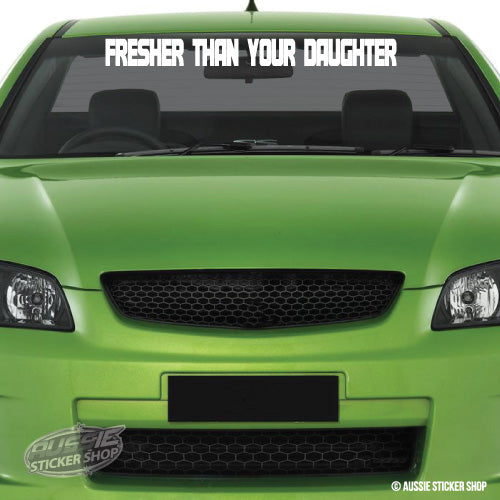 Fresher Than Your Daughter Windshield Sticker