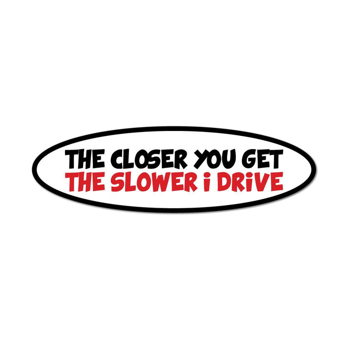 The Closer You Get The Slower I Drive Tailgate Driving Rude Funny Car Sticker Decal