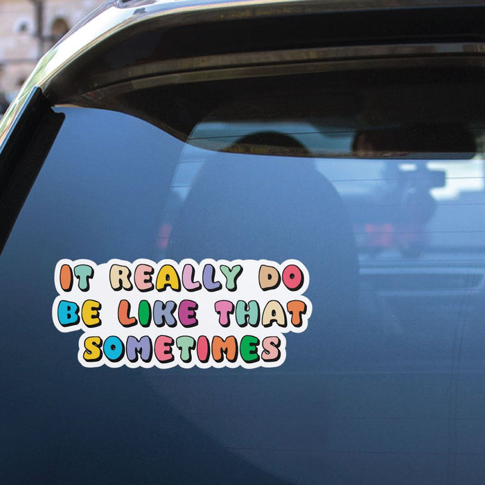 It Really Do Be Like That Sometimes Sticker Decal