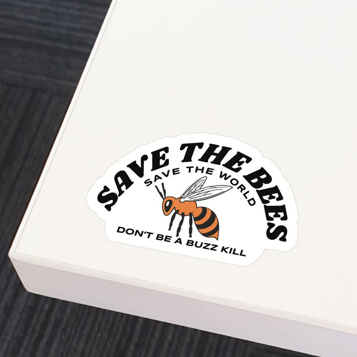 Save The Bees Save The World Dont Be A Buzz Kill Sticker Decal