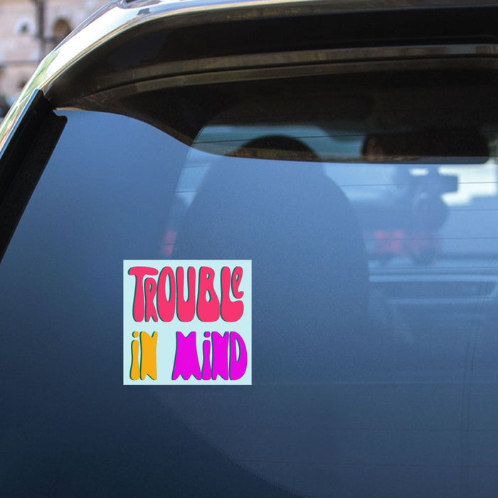 Trouble In Mind Sticker Decal